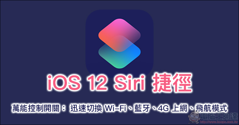萬能控制開關 iOS 12 Siri 捷徑腳本 ：迅速切換 Wi-Fi、藍牙、4G 上網、飛航模式 - 電腦王阿達