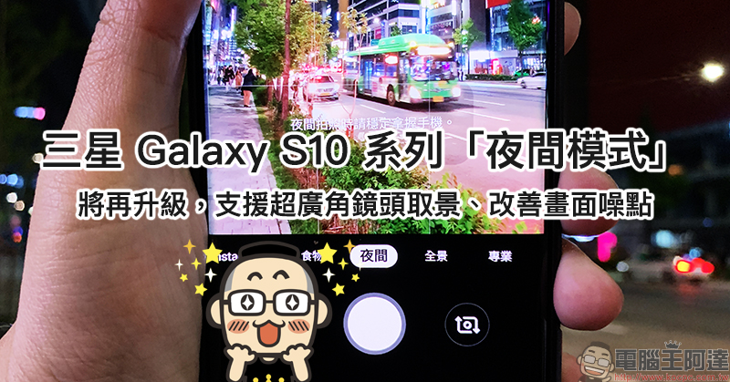 三星 Galaxy S10 系列 「夜間模式」將再升級,支援超廣角鏡頭取景、改善畫面噪點等新功能 - 電腦王阿達 三星 Galaxy S10 系列