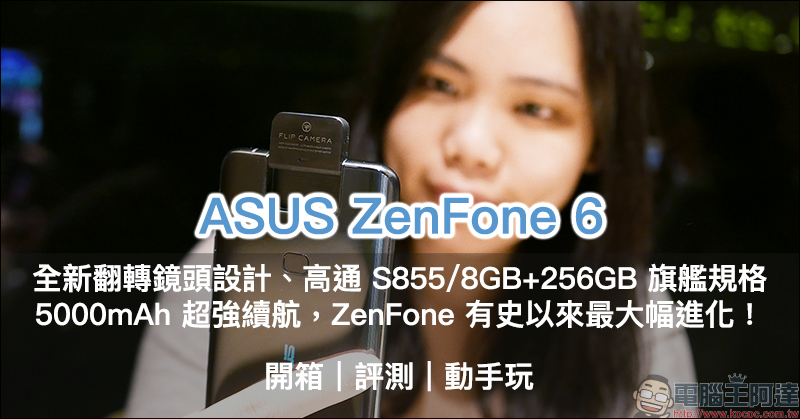 ASUS ZenFone 6 開箱、評測、動手玩 :全新翻轉鏡頭設計、 5000mAh 大電量超強續航表現,旗艦級 ZenFone 有史以來最大幅進化! - 電腦王阿達 ASUS ZenFone 6