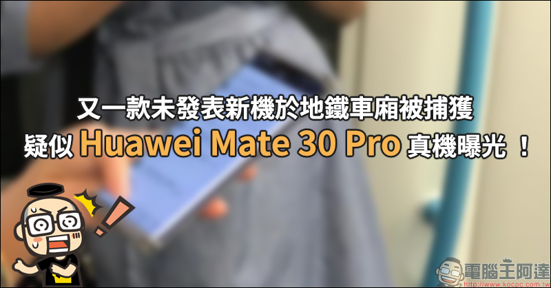 疑似 Huawei Mate 30 Pro 真機曝光 !又一款旗艦機於發表前在地鐵車廂被捕獲 - 電腦王阿達 疑似 Huawei Mate 30 Pro 真機曝光