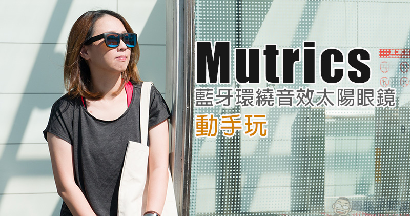 MUTRICS 藍牙太陽眼鏡動手玩，指向性更清晰的開放式聆聽體驗 - 電腦王阿達