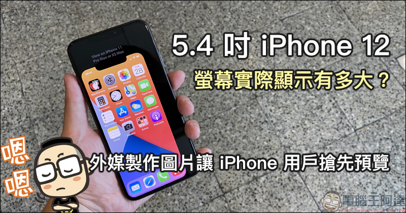 5.4 吋 iPhone 12 螢幕實際顯示有多大？外媒製作圖片讓 iPhone 用戶搶先預覽 - 電腦王阿達