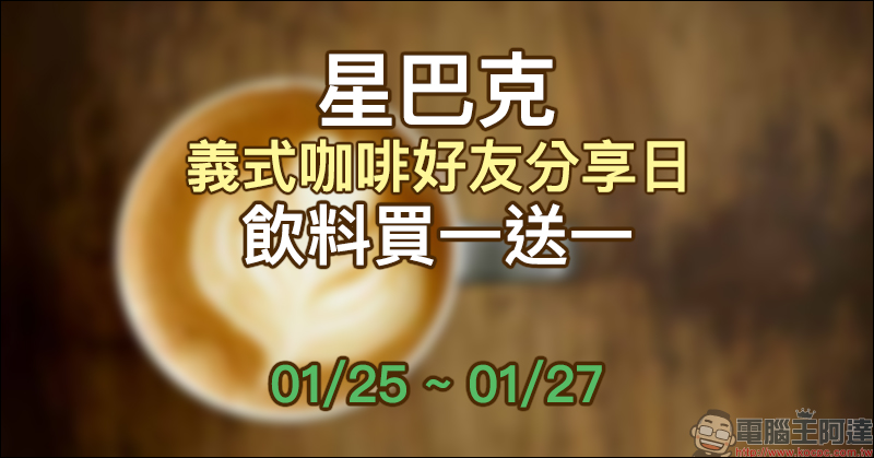 星巴克義式咖啡好友分享日，飲料買一送一活動（1/25~1/27） - 電腦王阿達